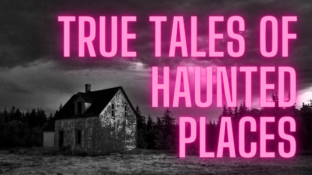 True Tales of Haunted Places